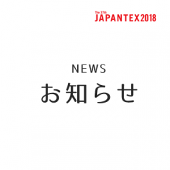 いよいよ来週開幕 JAPANTEX2018開催へ【JAPANTEX2018便り(Vol.8)